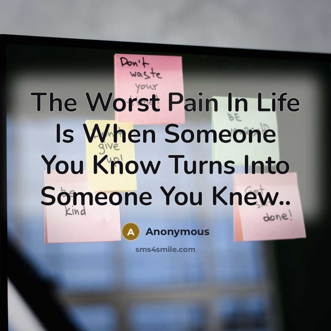 “The Worst Pain In Life Is When Someone You Know…” quote by Anonymous