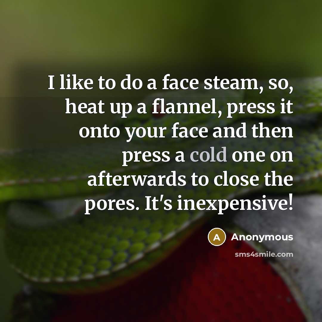 “I like to do a face steam, so, heat up…” quote by Anonymous