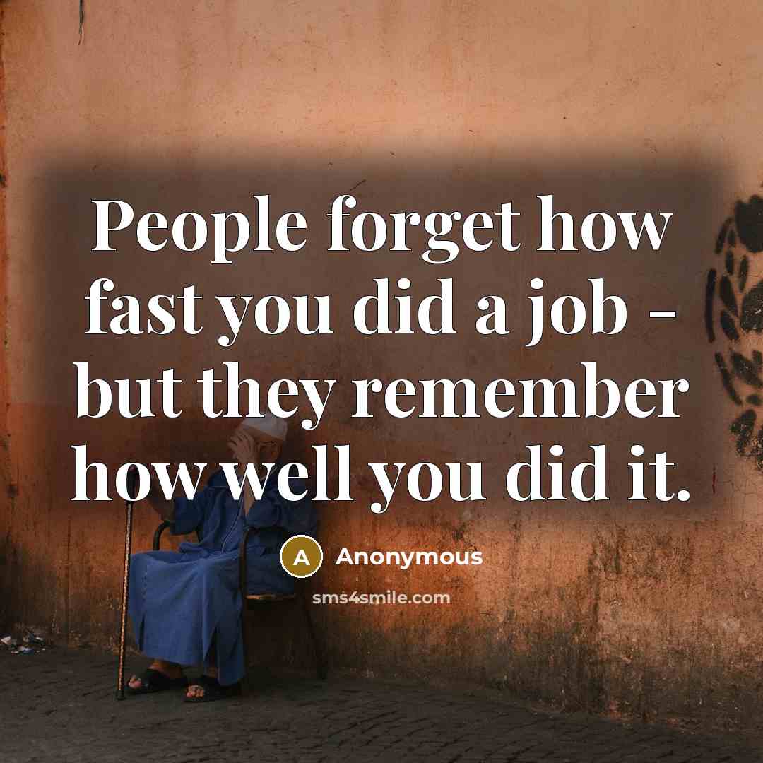 “People forget how fast you did a job - but…” quote by Anonymous