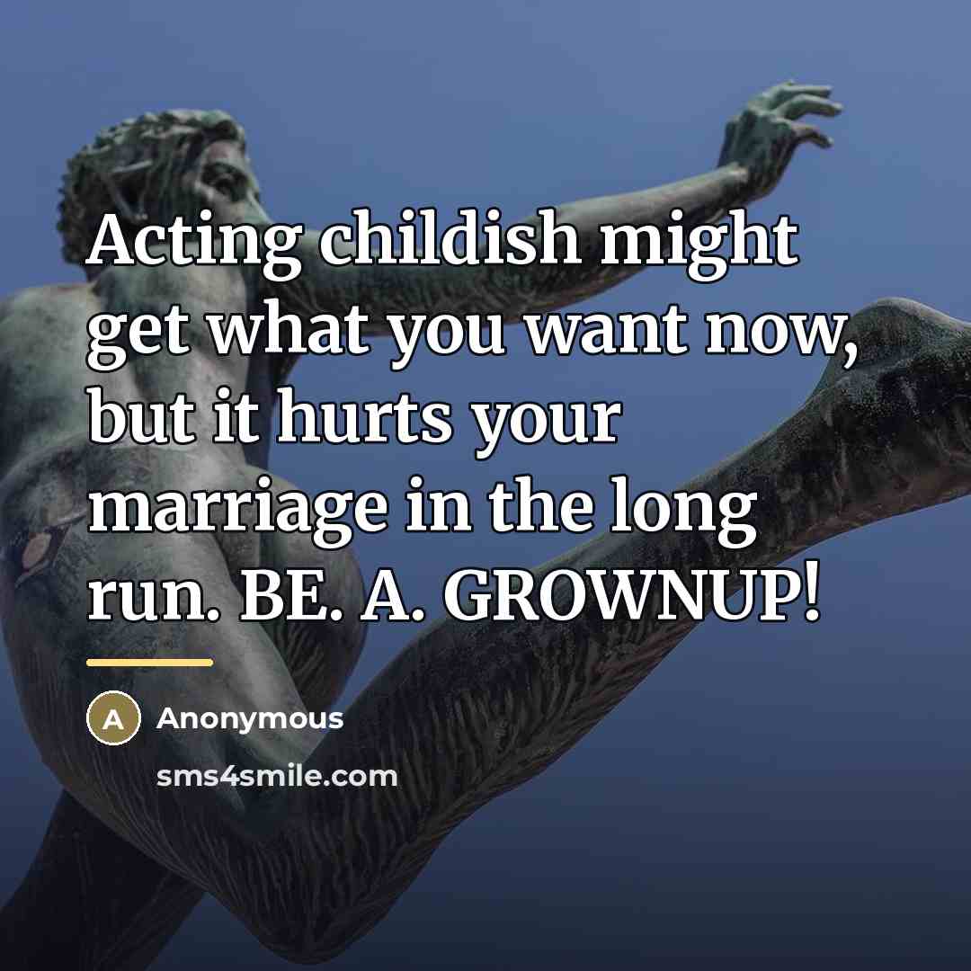 “Acting childish might get what you want now, but it…” quote by Anonymous