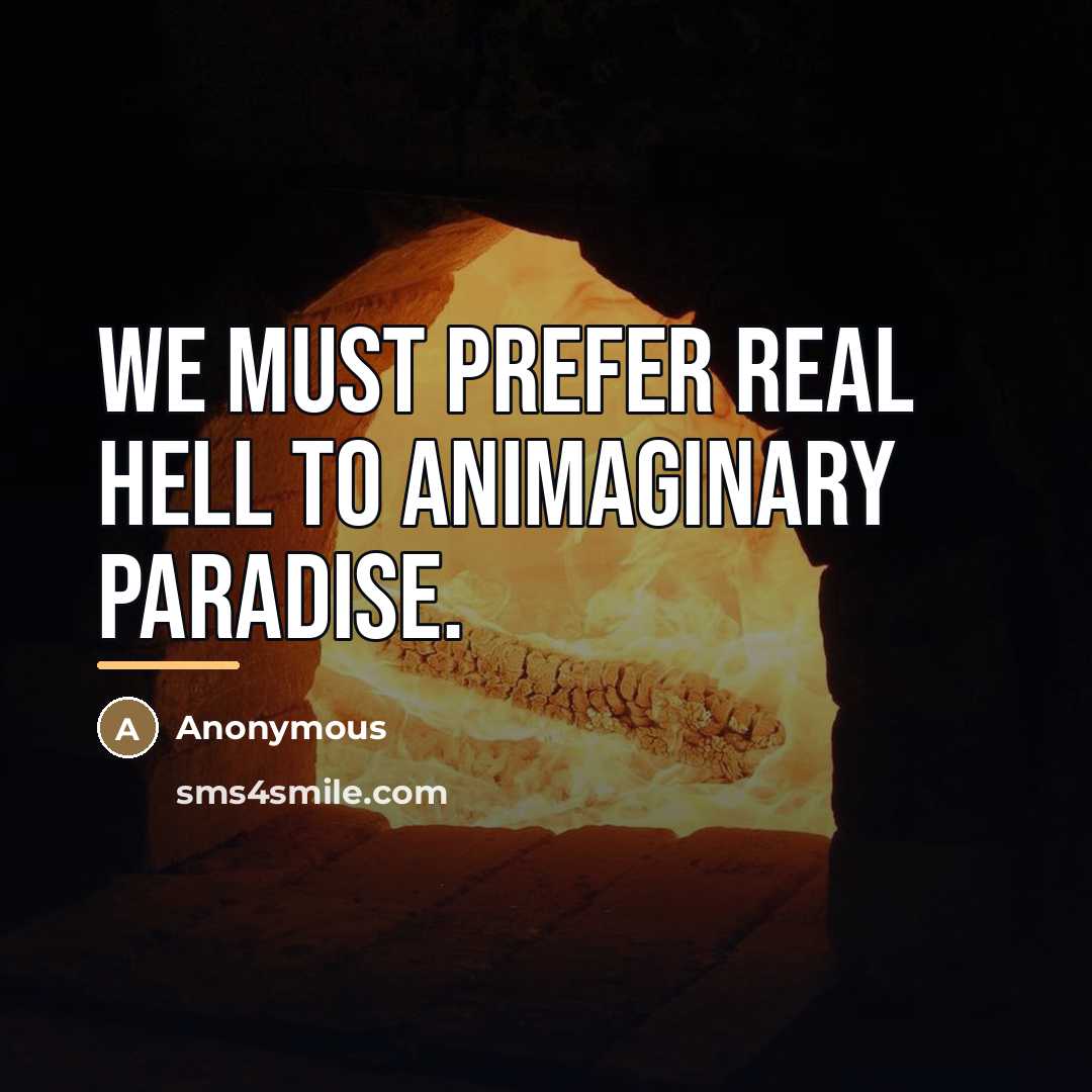 “We must prefer real hell to animaginary paradise.…” quote by Anonymous