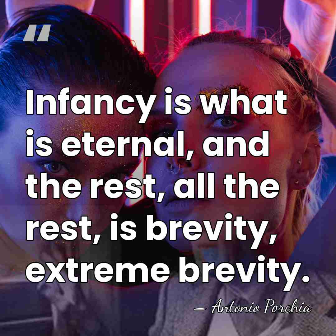 Infancy is what is eternal, and the rest, all the rest, is&hellip; - Antonio Porchia