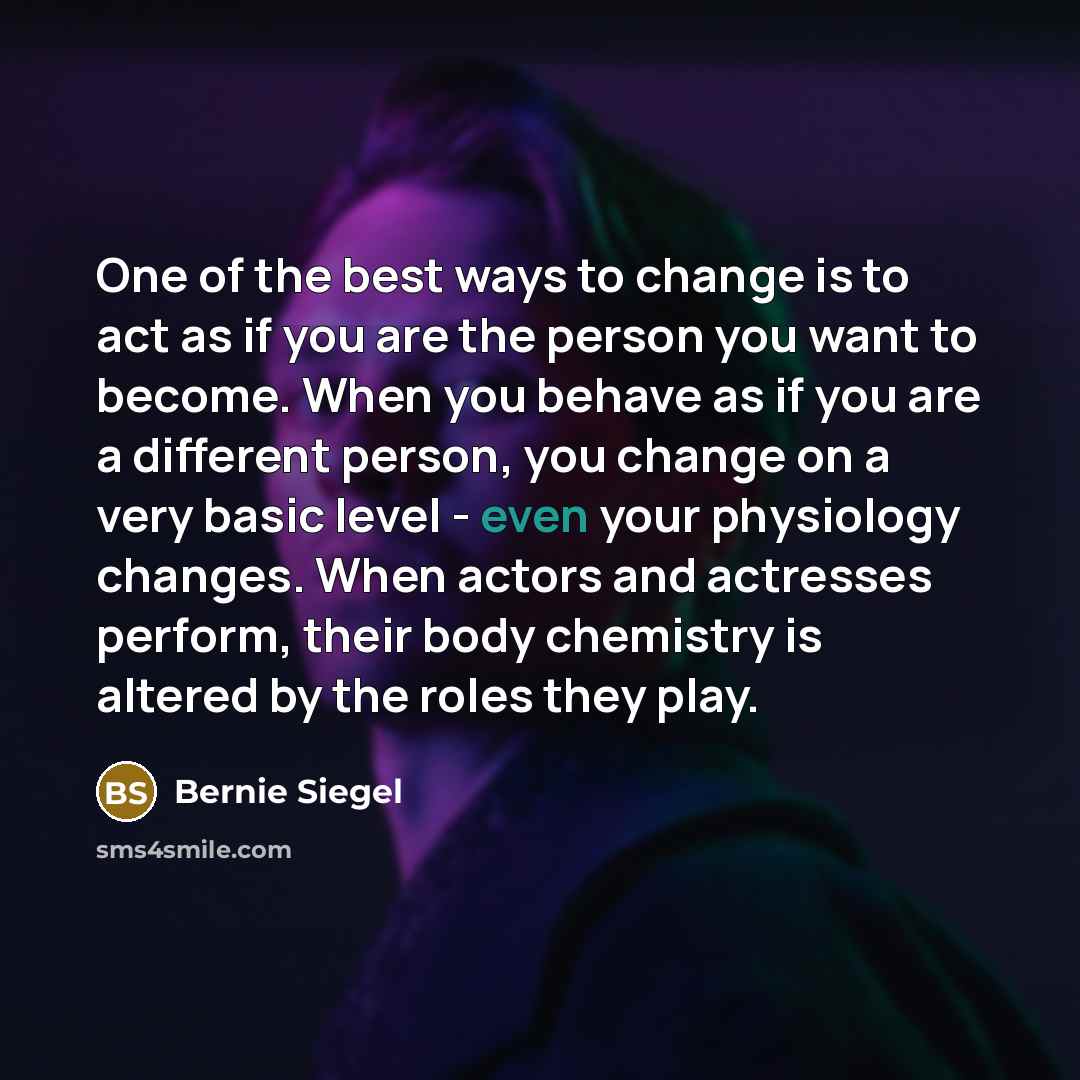 “One of the best ways to change is to act…” quote by Bernie Siegel