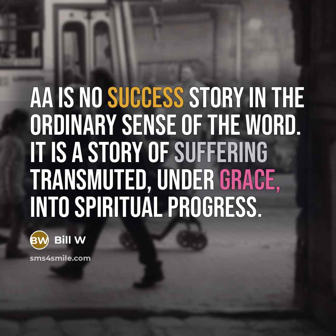 “AA is no success story in the ordinary sense of…” quote by Bill W