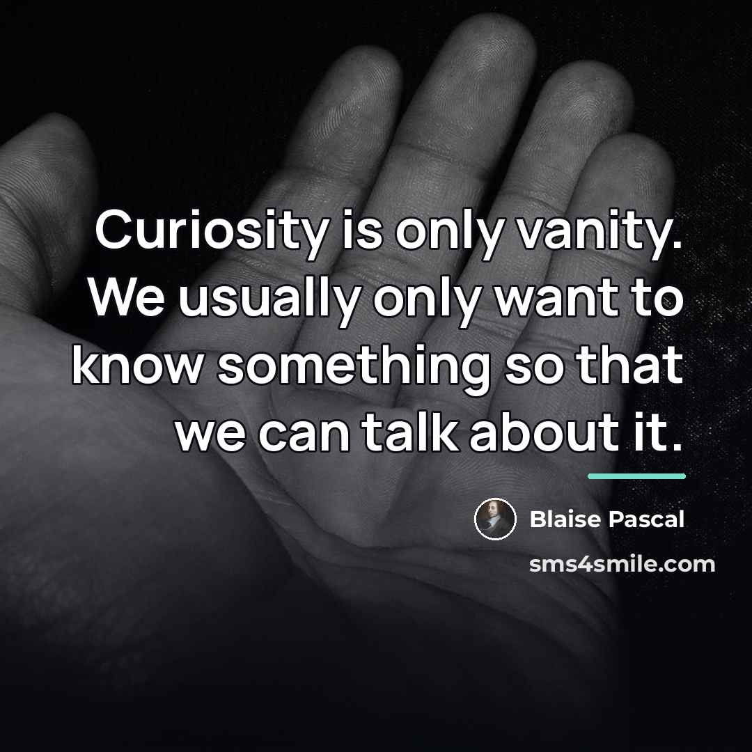 “Curiosity is only vanity. We usually only want to know…” quote by Blaise Pascal