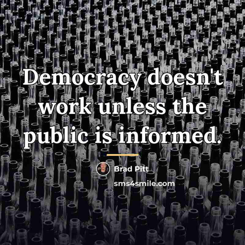 “Democracy doesn't work unless the public is informed.…” quote by Brad Pitt
