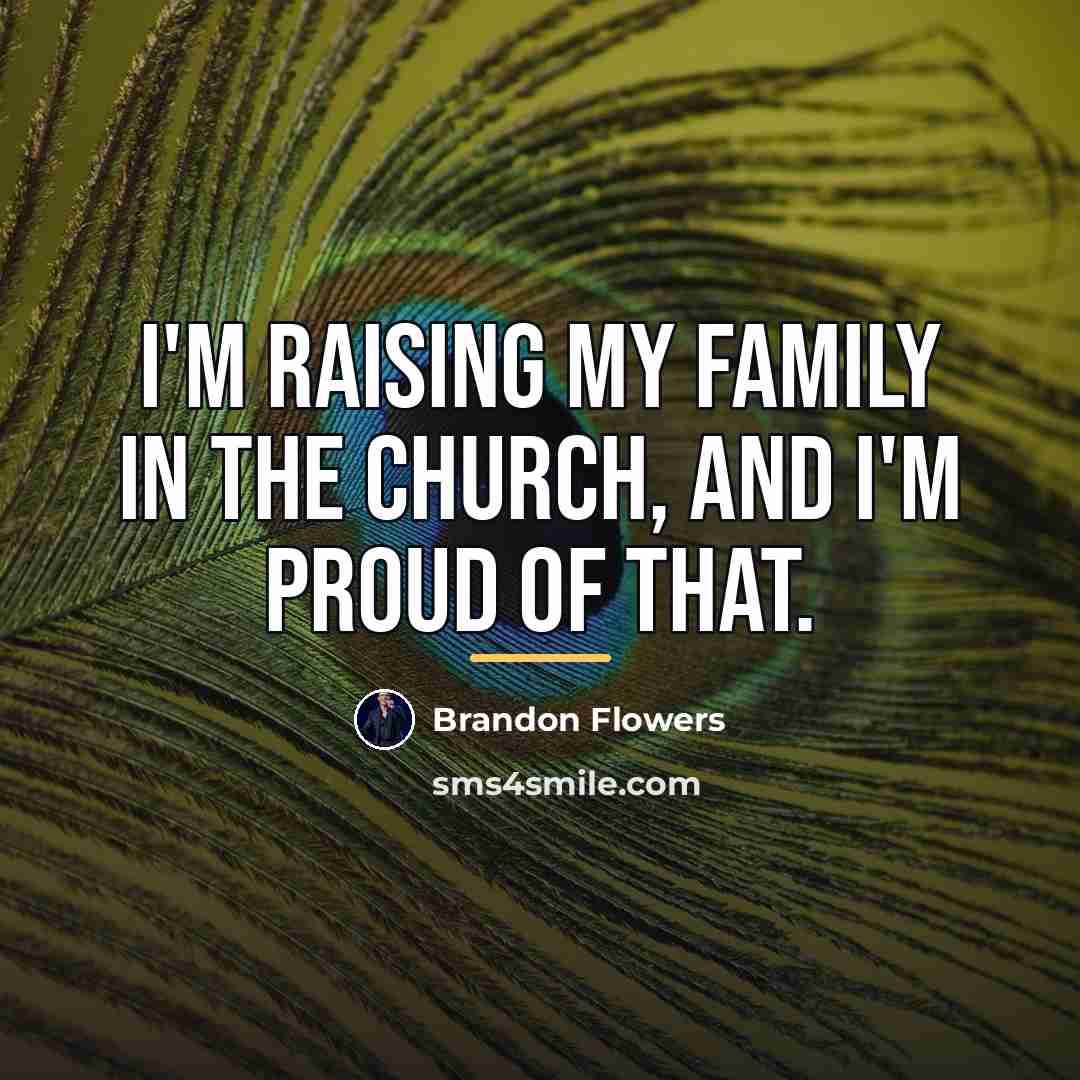 “I'm raising my family in The Church, and I'm proud…” quote by Brandon Flowers