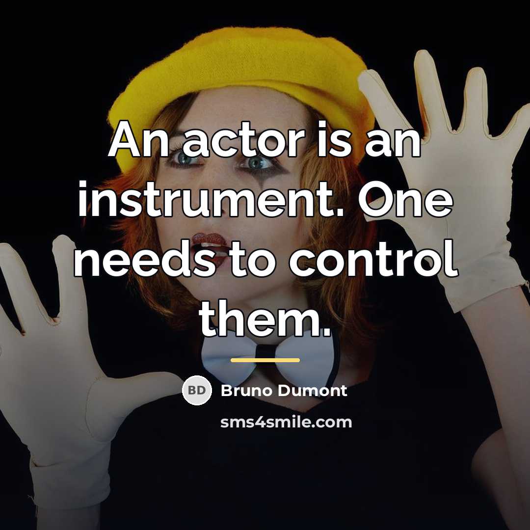 “An actor is an instrument. One needs to control them.…” quote by Bruno Dumont