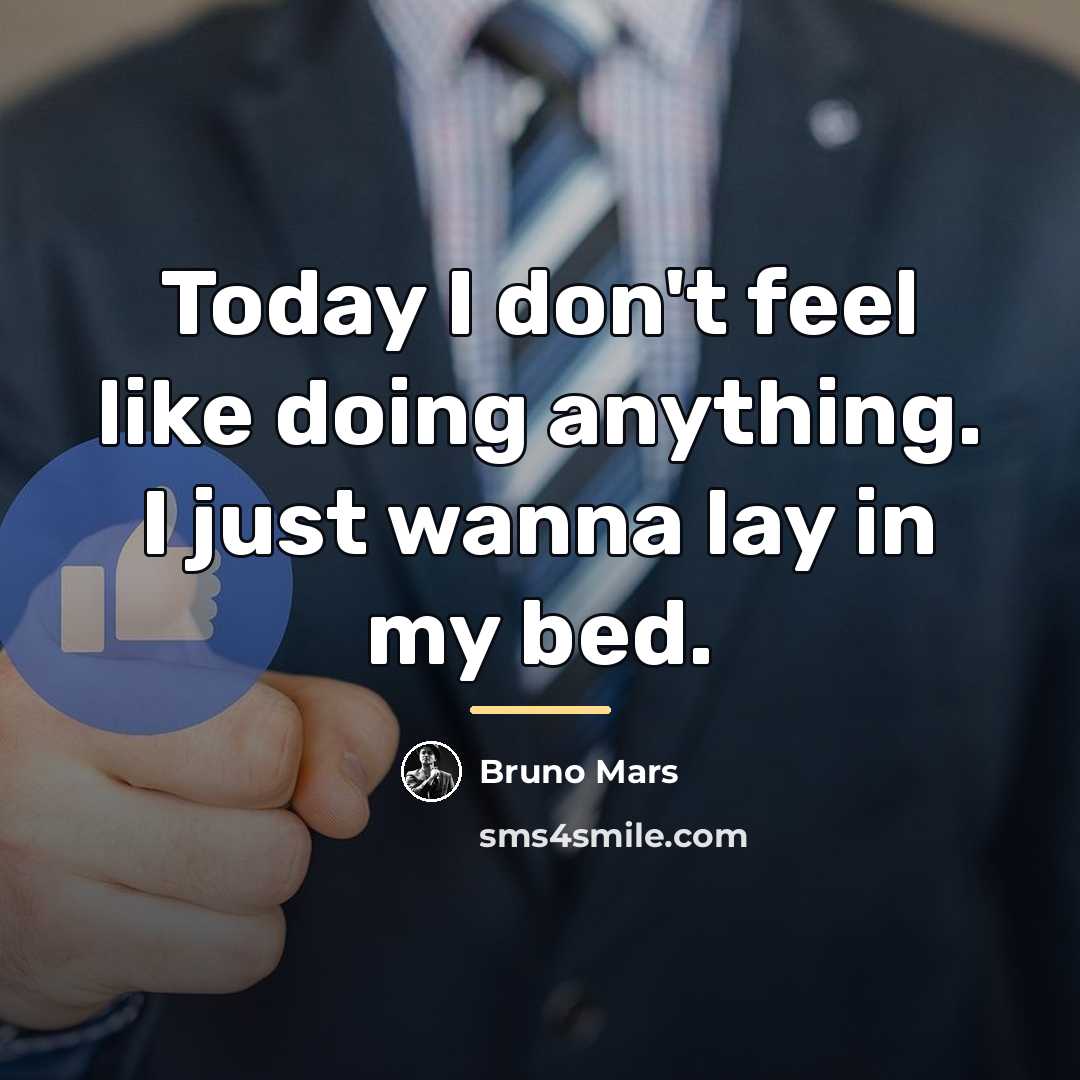 “Today I don't feel like doing anything. I just wanna…” quote by Bruno Mars
