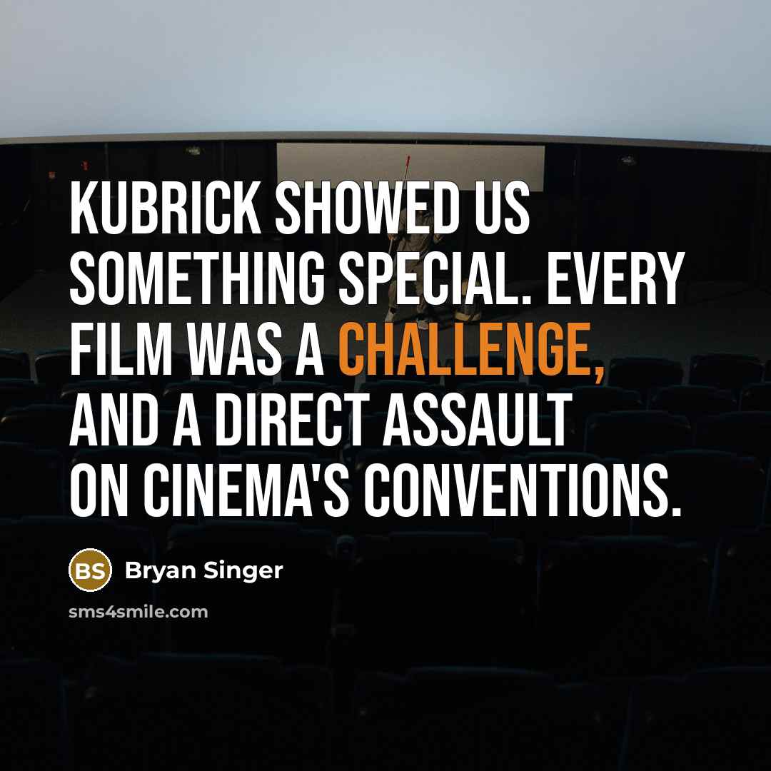“Kubrick showed us something special. Every film was a challenge,…” quote by Bryan Singer