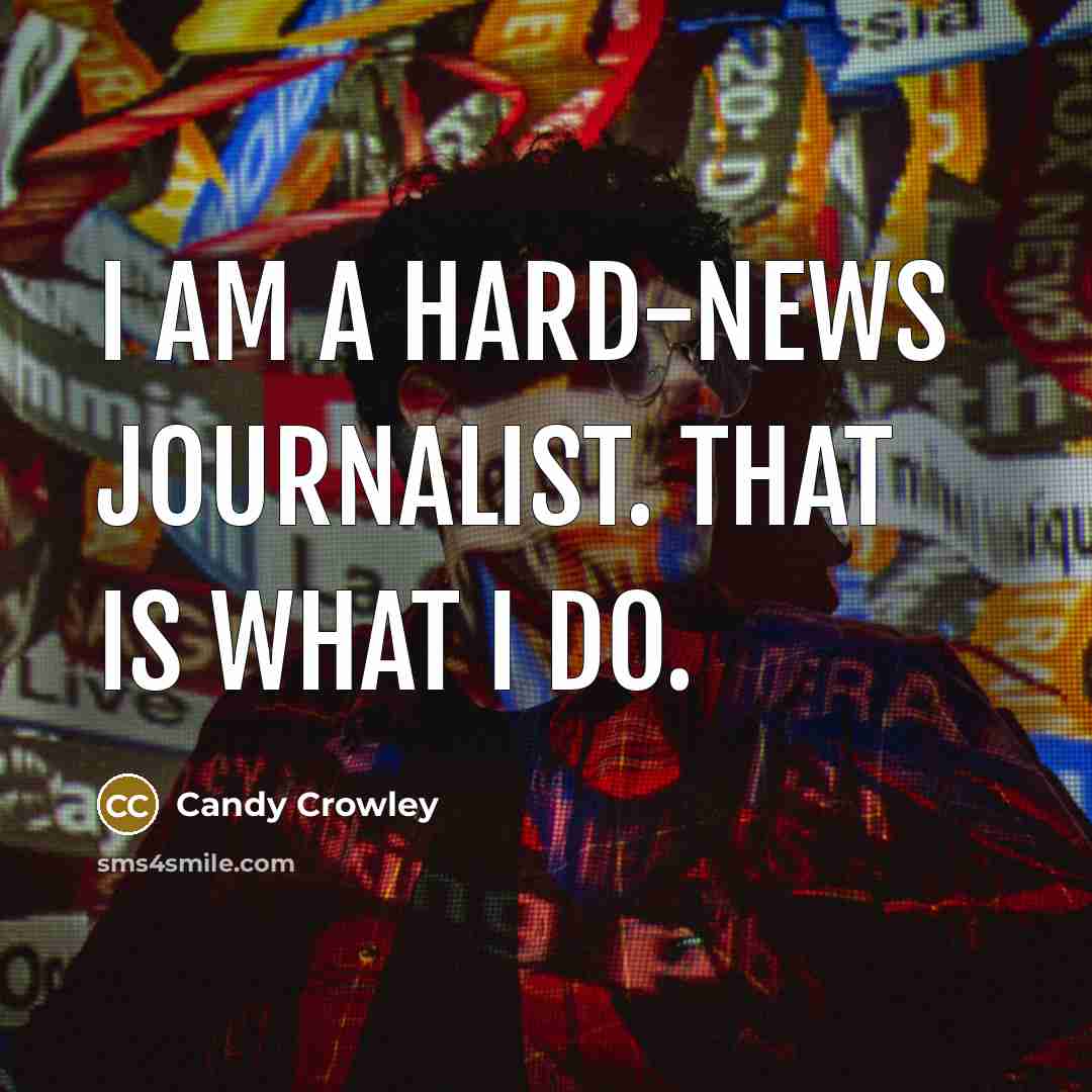“I am a hard-news journalist. That is what I do.…” quote by Candy Crowley