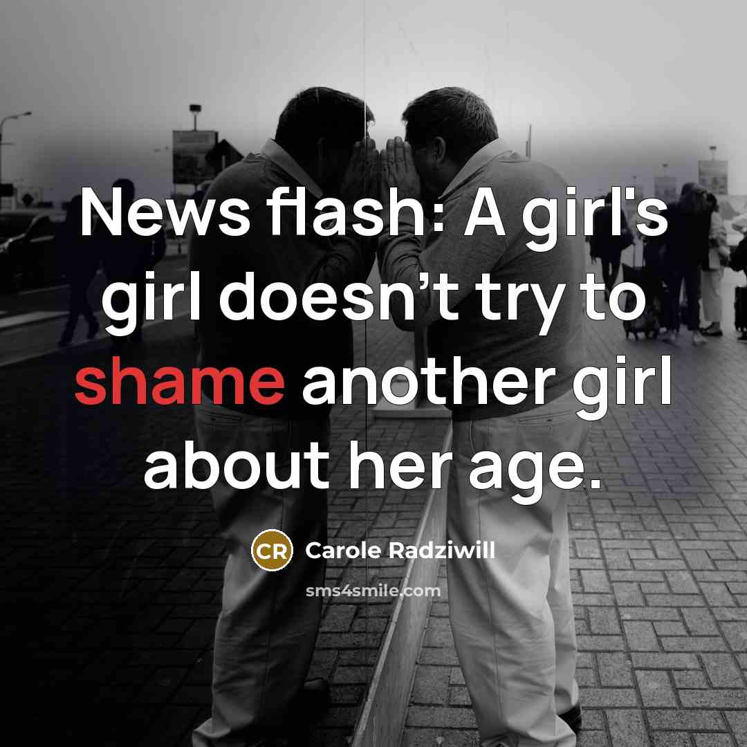 “News flash: A girl's girl doesn't try to shame another…” quote by Carole Radziwill