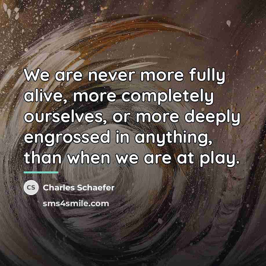 “We are never more fully alive, more completely ourselves, or…” quote by Charles Schaefer