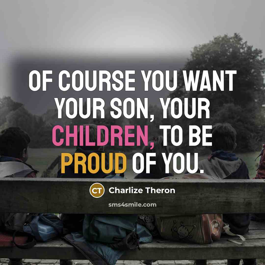 “Of course you want your son, your children, to be…” quote by Charlize Theron