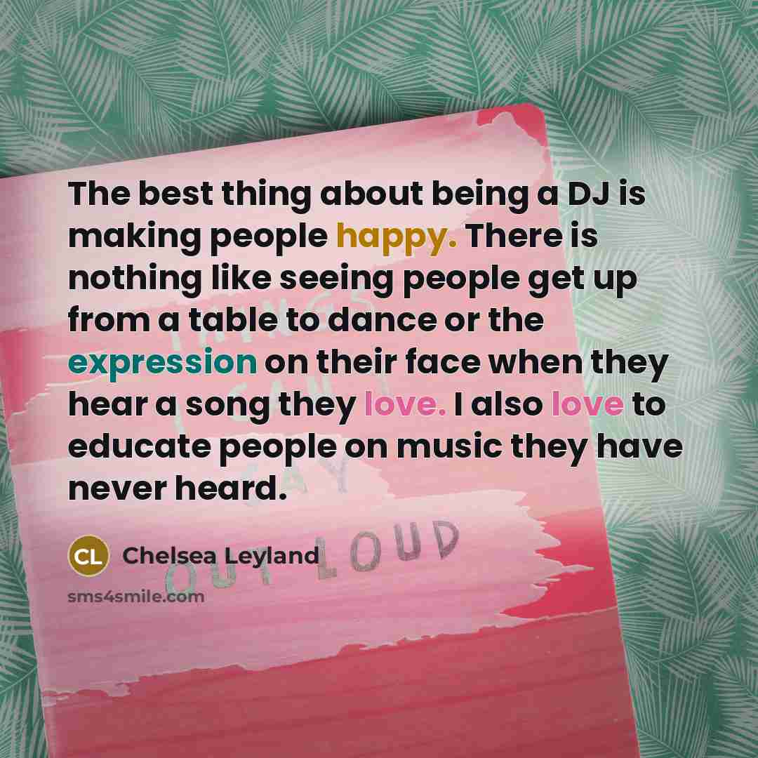 “The best thing about being a DJ is making people…” quote by Chelsea Leyland