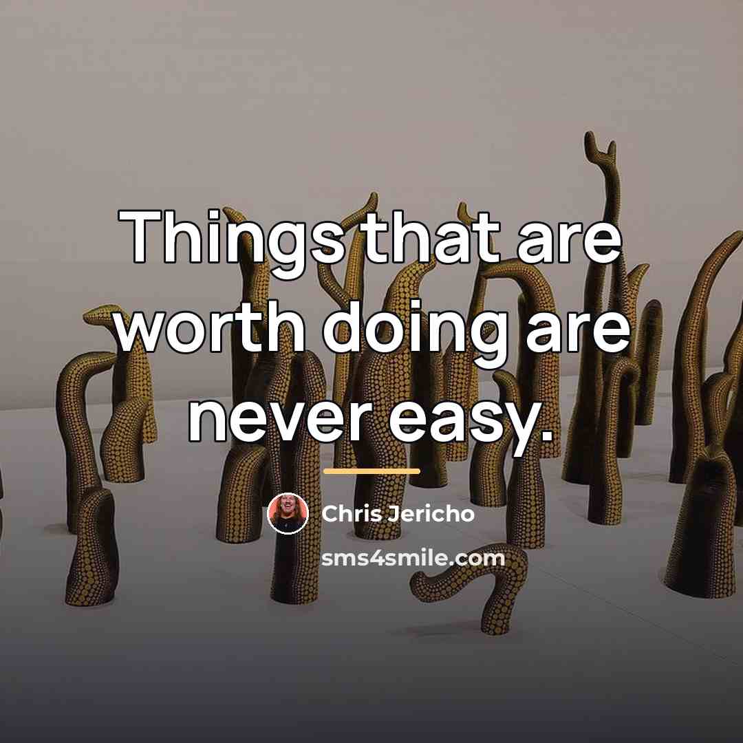 “Things that are worth doing are never easy.…” quote by Chris Jericho