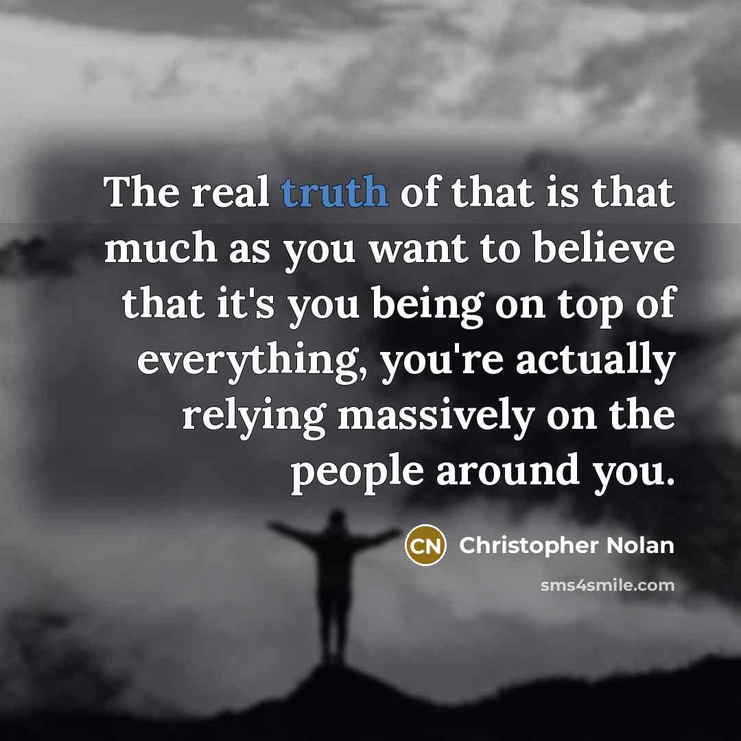“The real truth of that is that much as you…” quote by Christopher Nolan