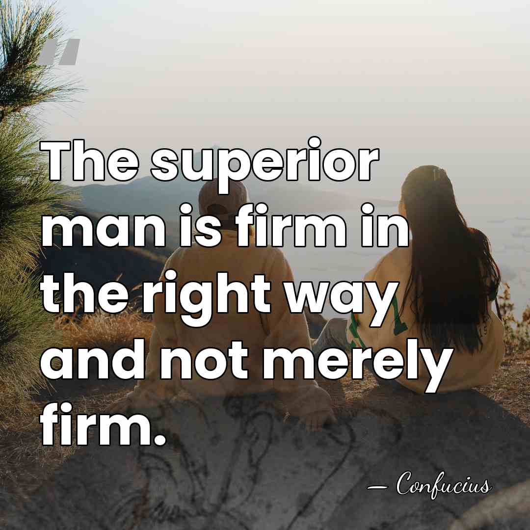 The superior man is firm in the right way and not merely&hellip; - Confucius
