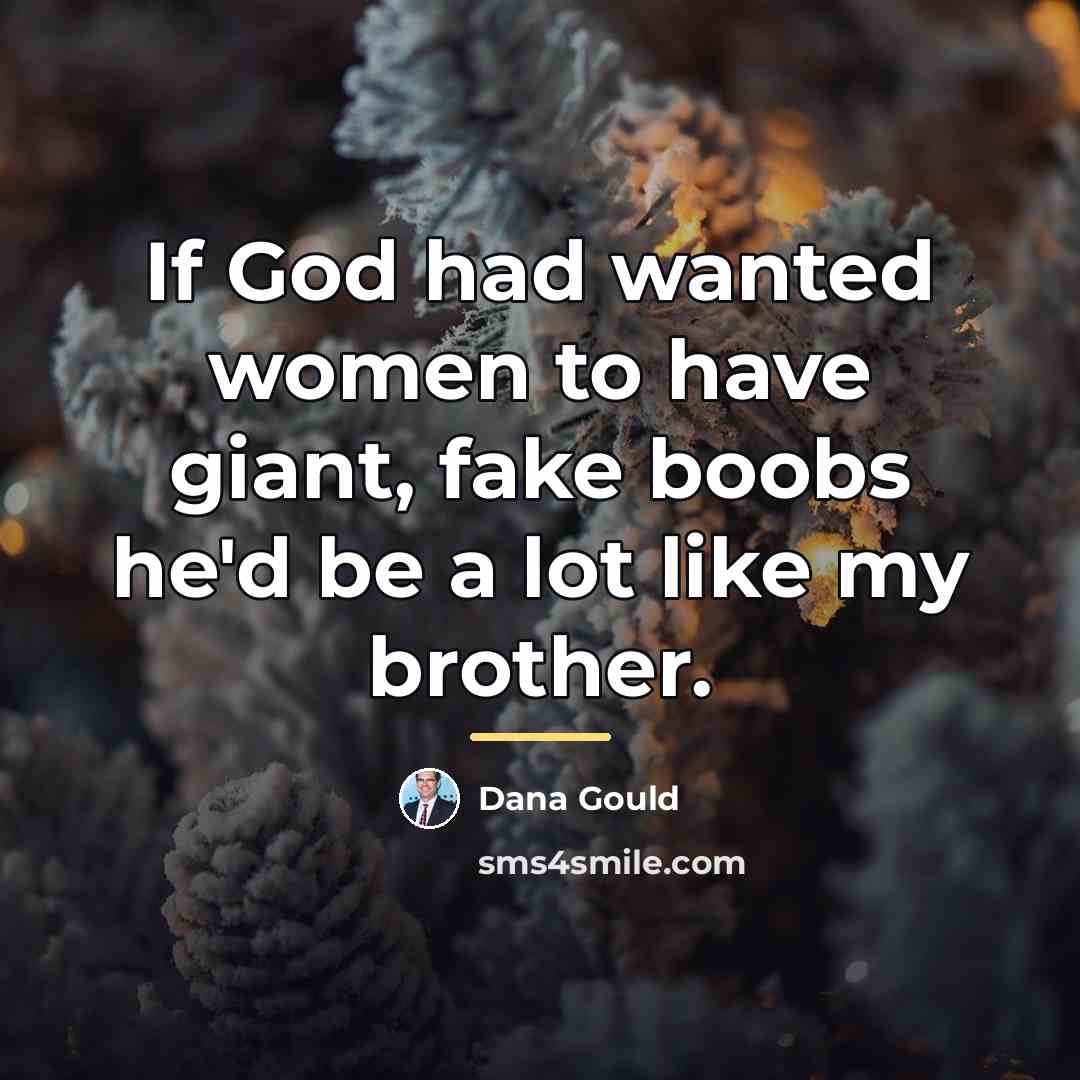 “If God had wanted women to have giant, fake boobs…” quote by Dana Gould