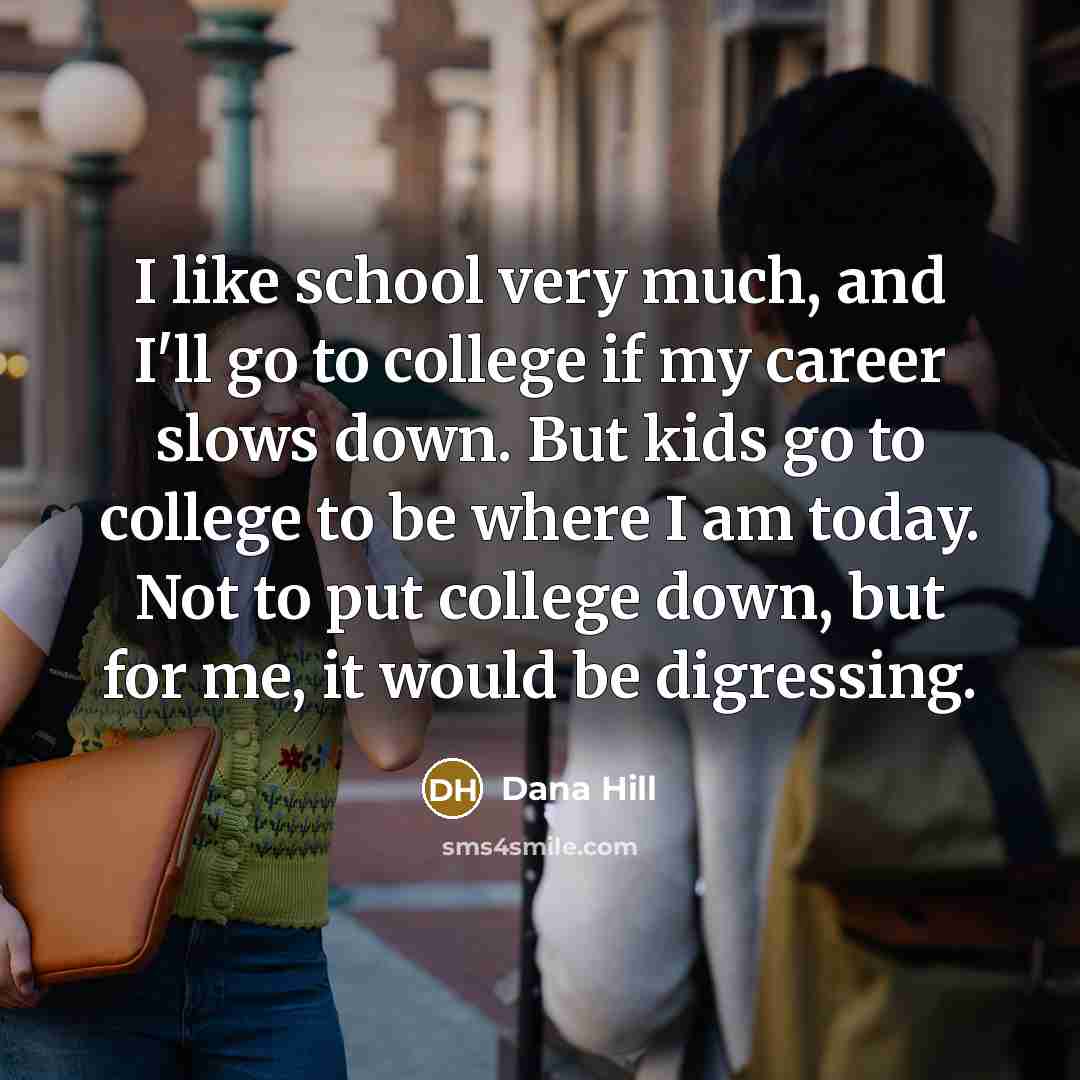 “I like school very much, and I'll go to college…” quote by Dana Hill