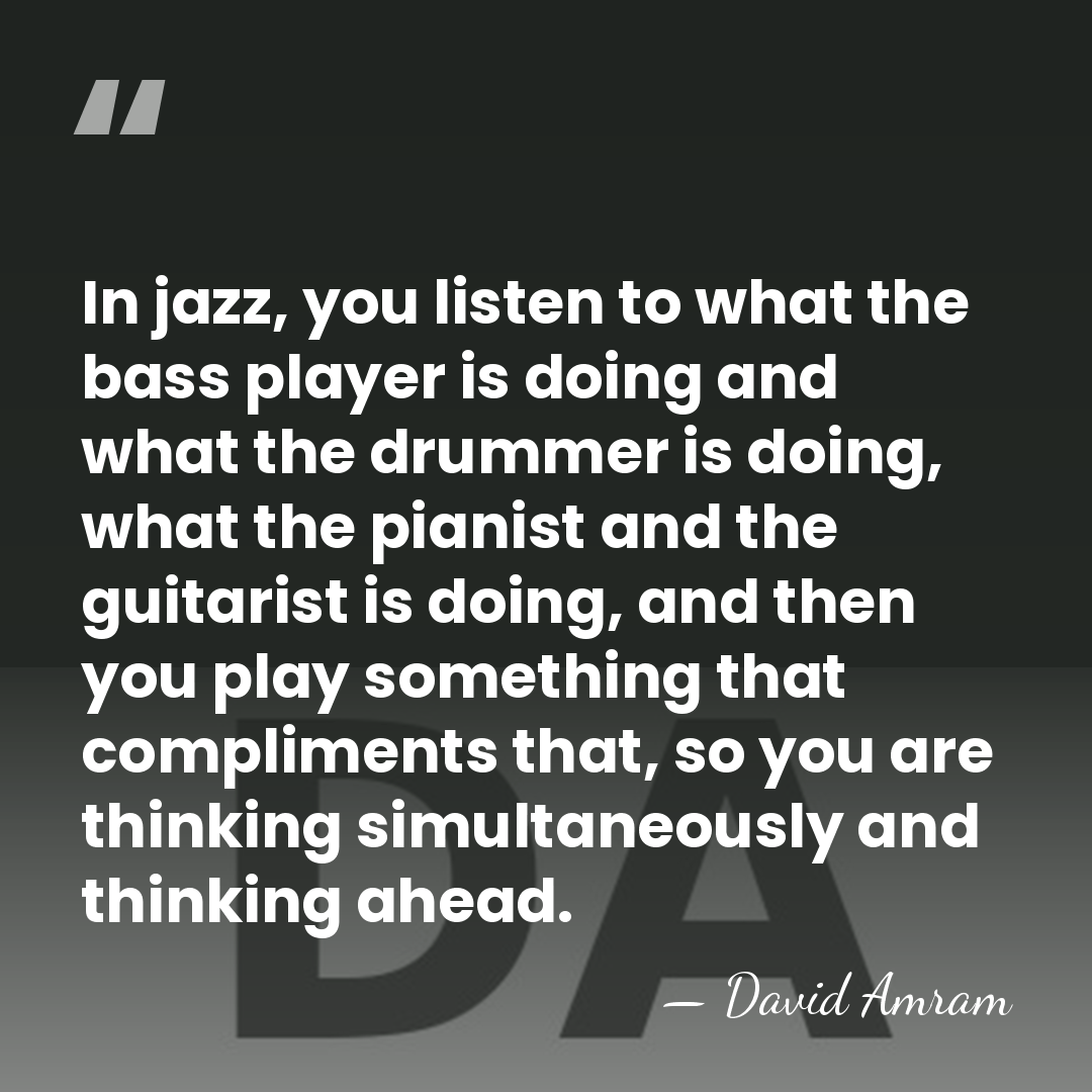 In jazz, you listen to what the bass player is doing and&hellip; - David Amram