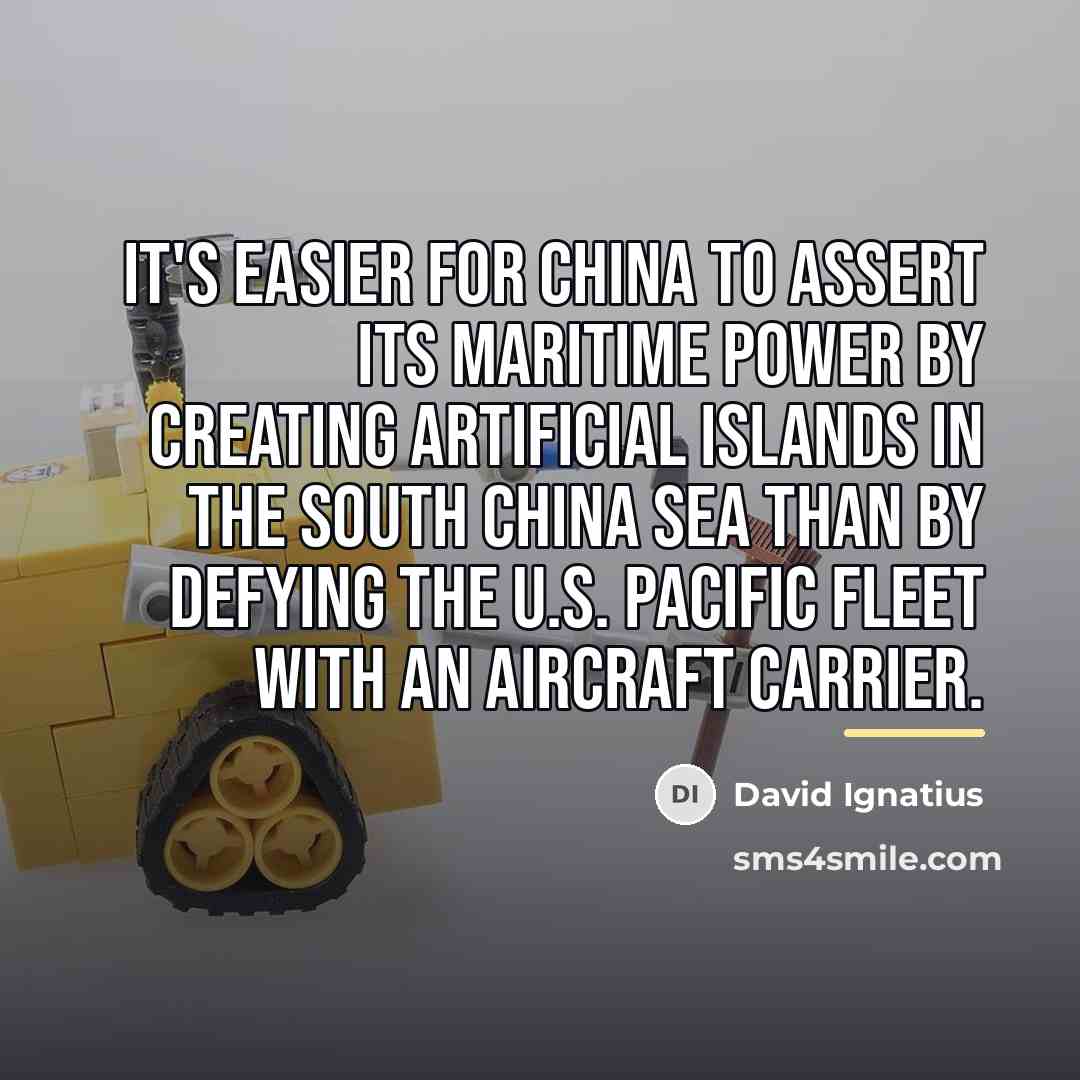 “It's easier for China to assert its maritime power by…” quote by David Ignatius