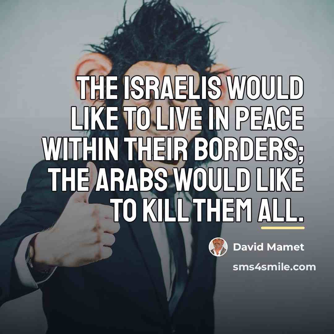 “The Israelis would like to live in peace within their…” quote by David Mamet