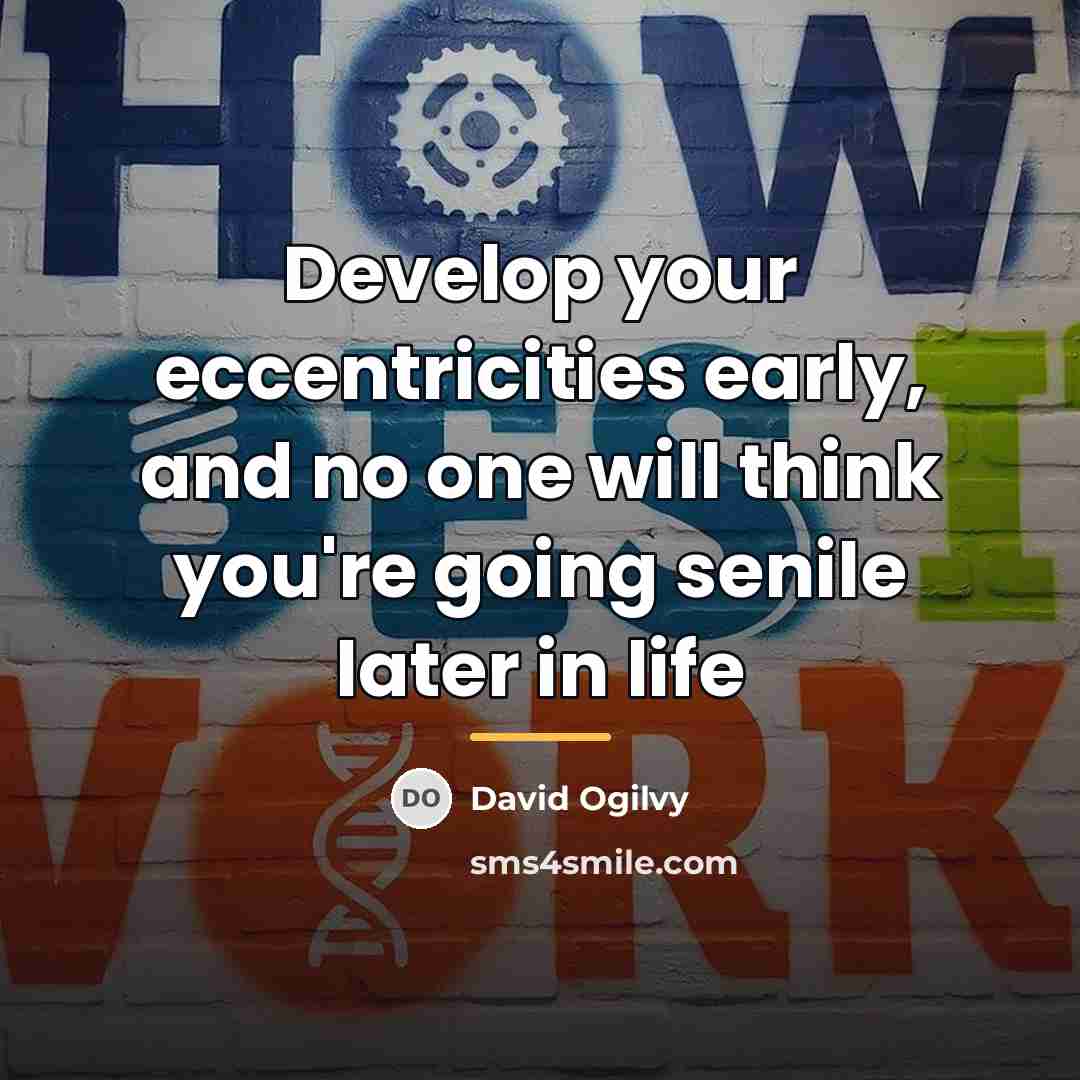 “Develop your eccentricities early, and no one will think you're…” quote by David Ogilvy