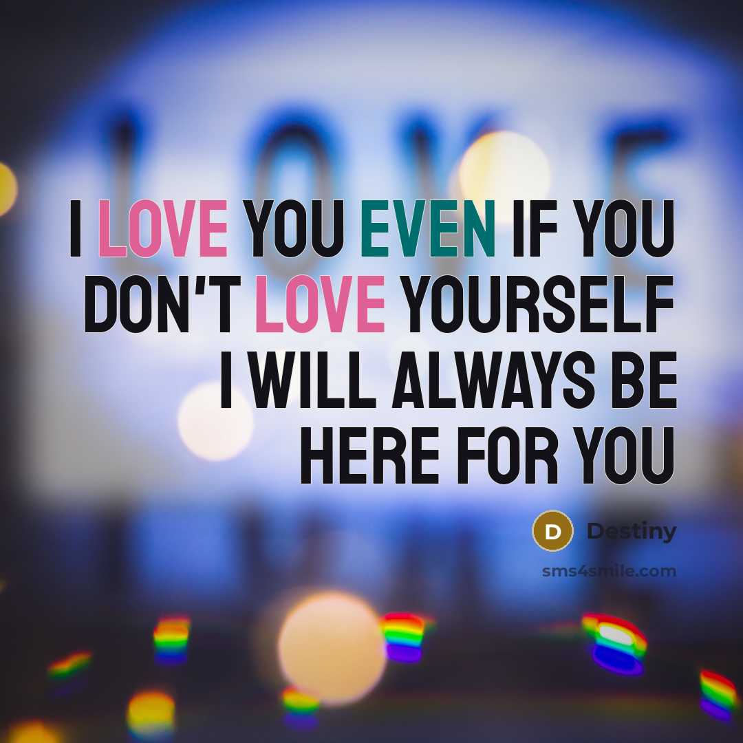 “I love you even if you don't love yourself I will always be here for you” quote by Destiny