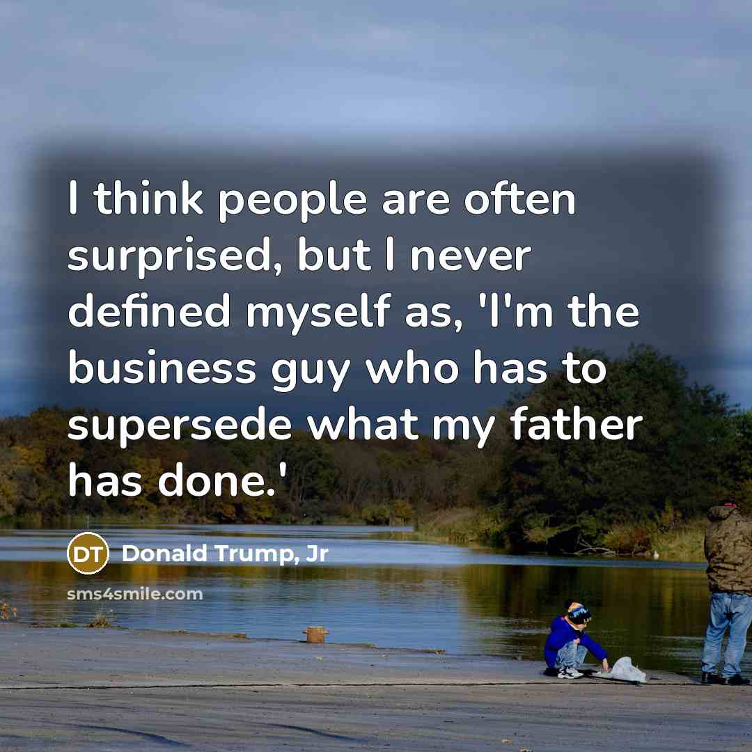 “I think people are often surprised, but I never defined…” quote by Donald Trump, Jr