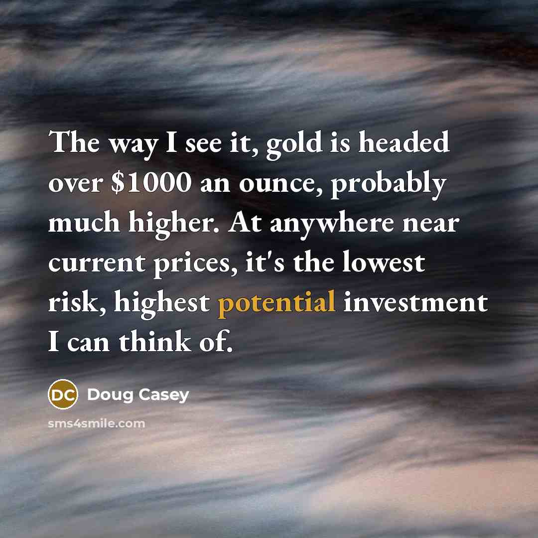 “The way I see it, gold is headed over $1000…” quote by Doug Casey