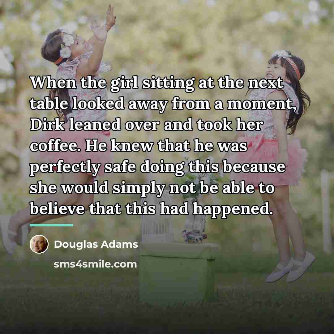 “When the girl sitting at the next table looked away…” quote by Douglas Adams