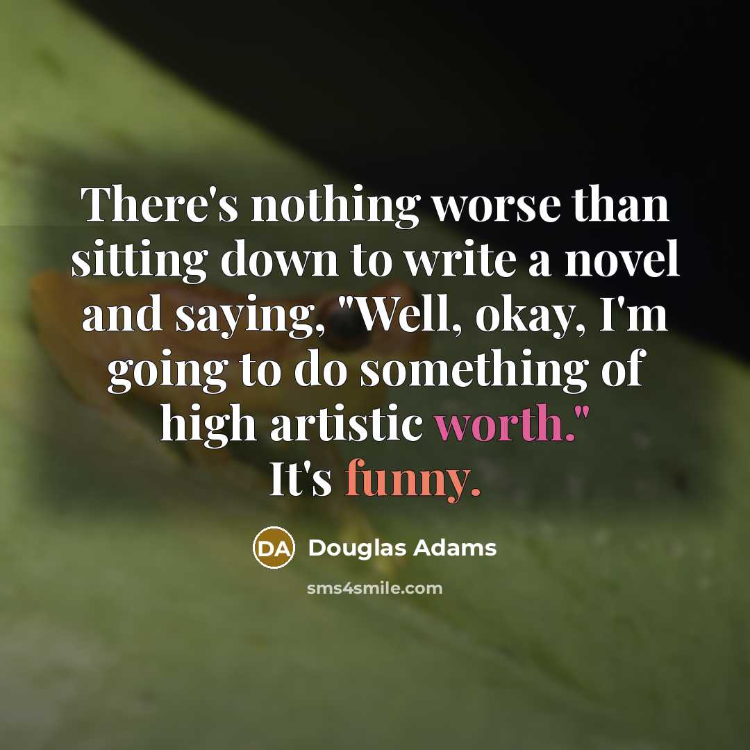 “There's nothing worse than sitting down to write a novel…” quote by Douglas Adams
