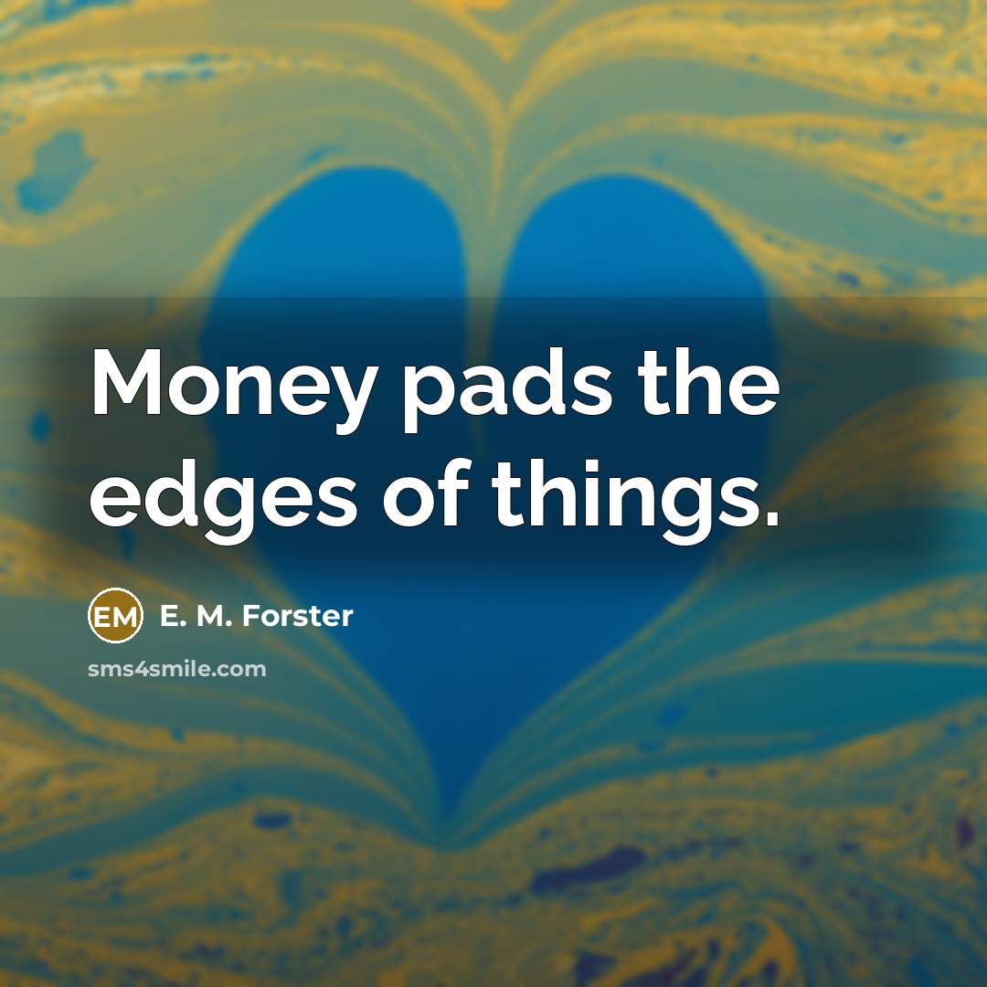“Money pads the edges of things.…” quote by E. M. Forster