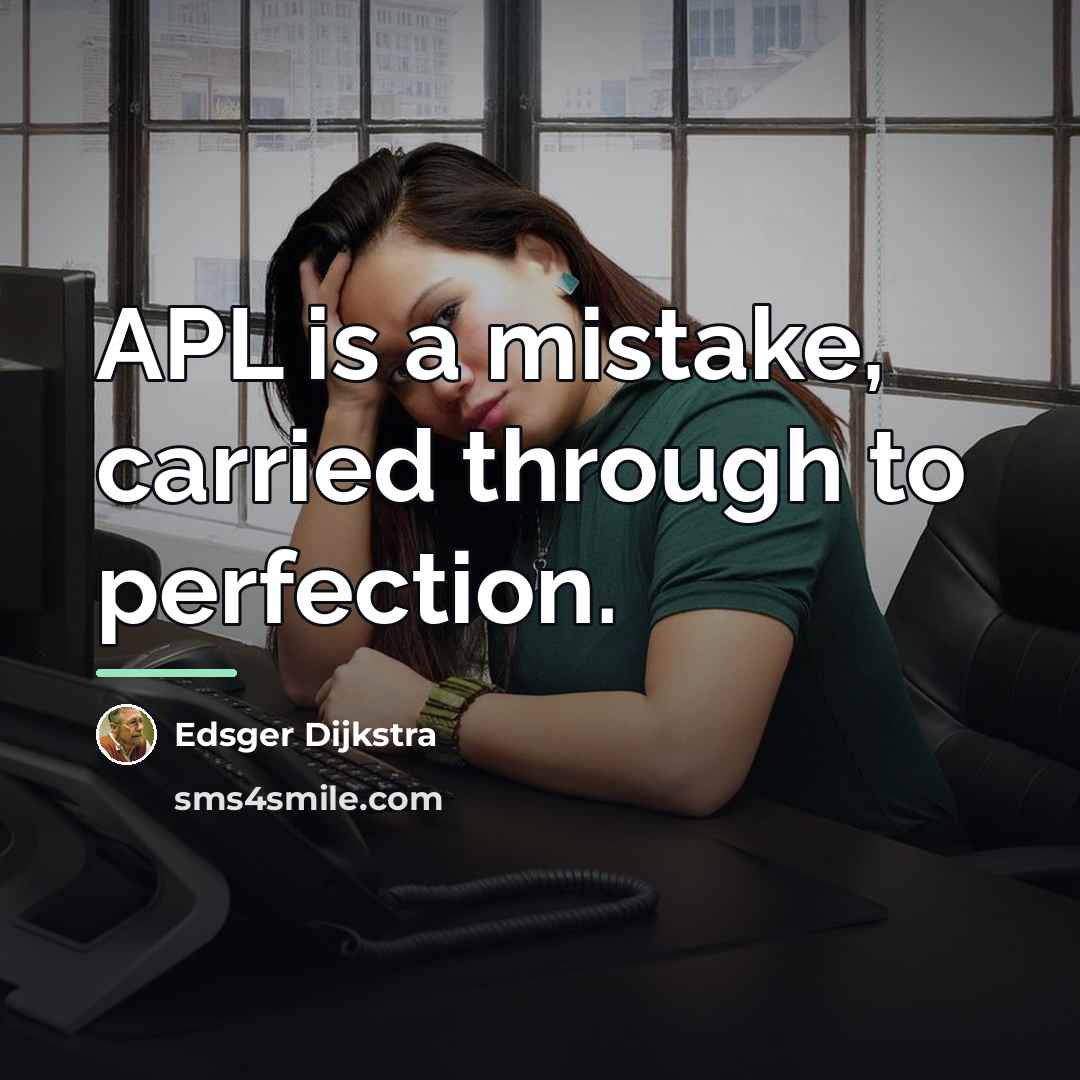 “APL is a mistake, carried through to perfection.…” quote by Edsger Dijkstra