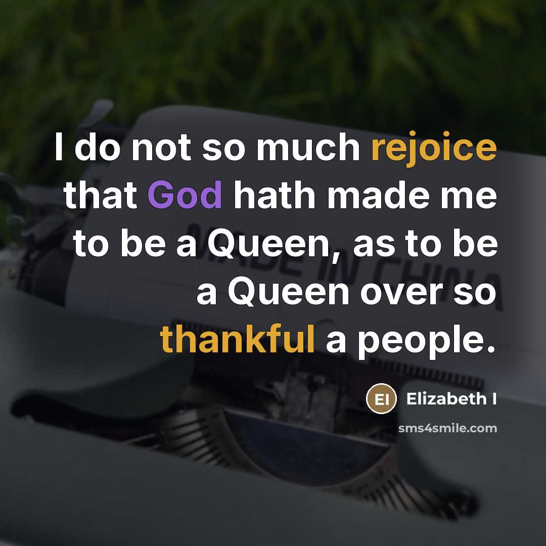 “I do not so much rejoice that God hath made…” quote by Elizabeth I