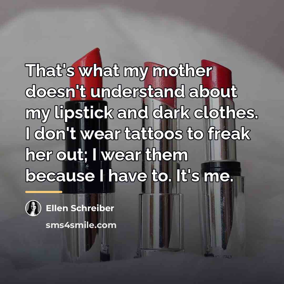 “That's what my mother doesn't understand about my lipstick and…” quote by Ellen Schreiber