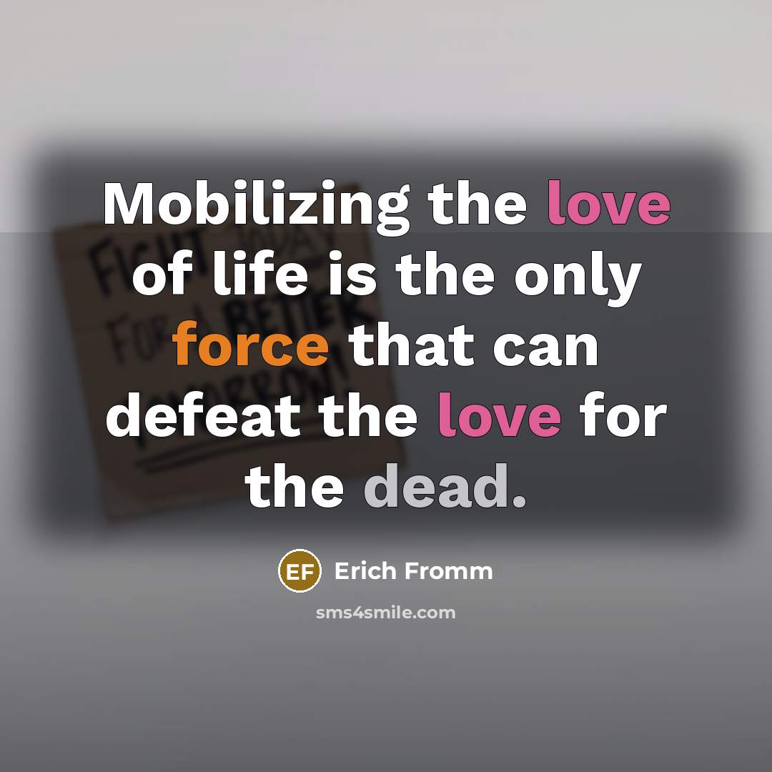 “Mobilizing the love of life is the only force that…” quote by Erich Fromm