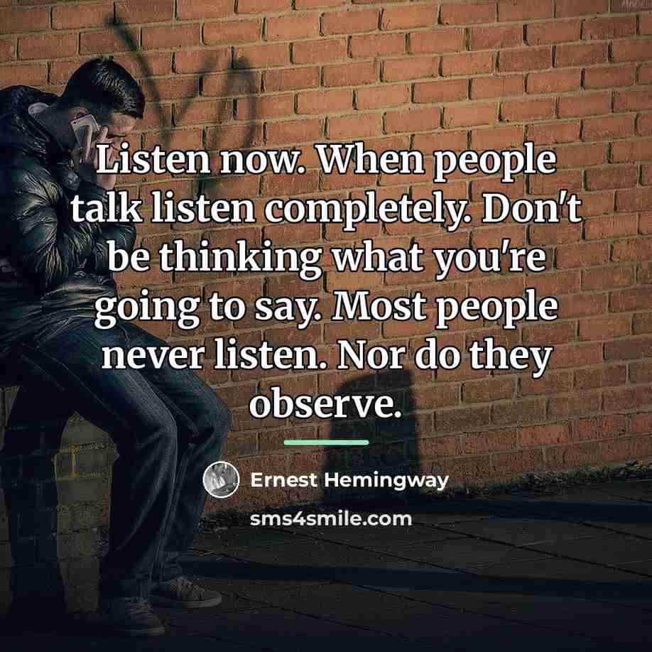 “Listen now. When people talk listen completely. Don't be thinking…” quote by Ernest Hemingway