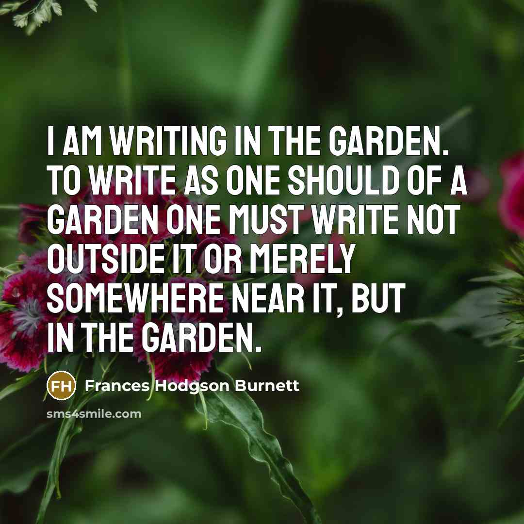 “I am writing in the garden. To write as one…” quote by Frances Hodgson Burnett