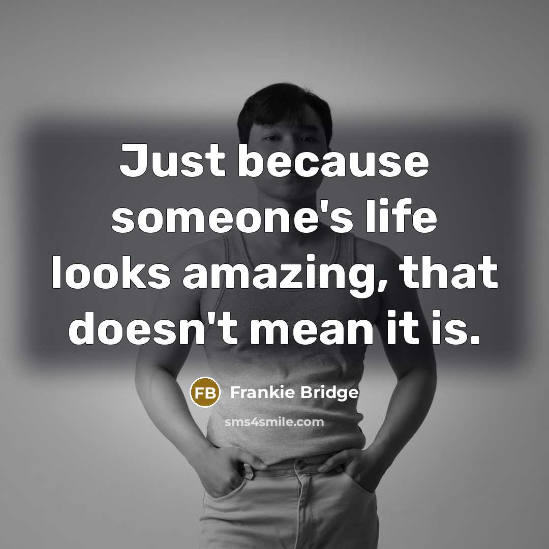 “Just because someone's life looks amazing, that doesn't mean it…” quote by Frankie Bridge