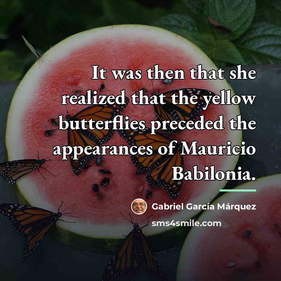 “It was then that she realized that the yellow butterflies…” quote by Gabriel Garcia Marquez