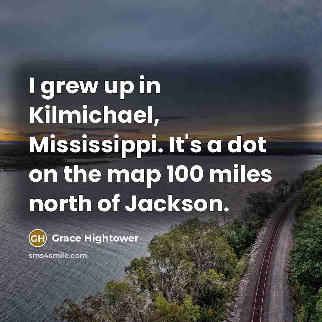 “I grew up in Kilmichael, Mississippi. It's a dot on…” quote by Grace Hightower