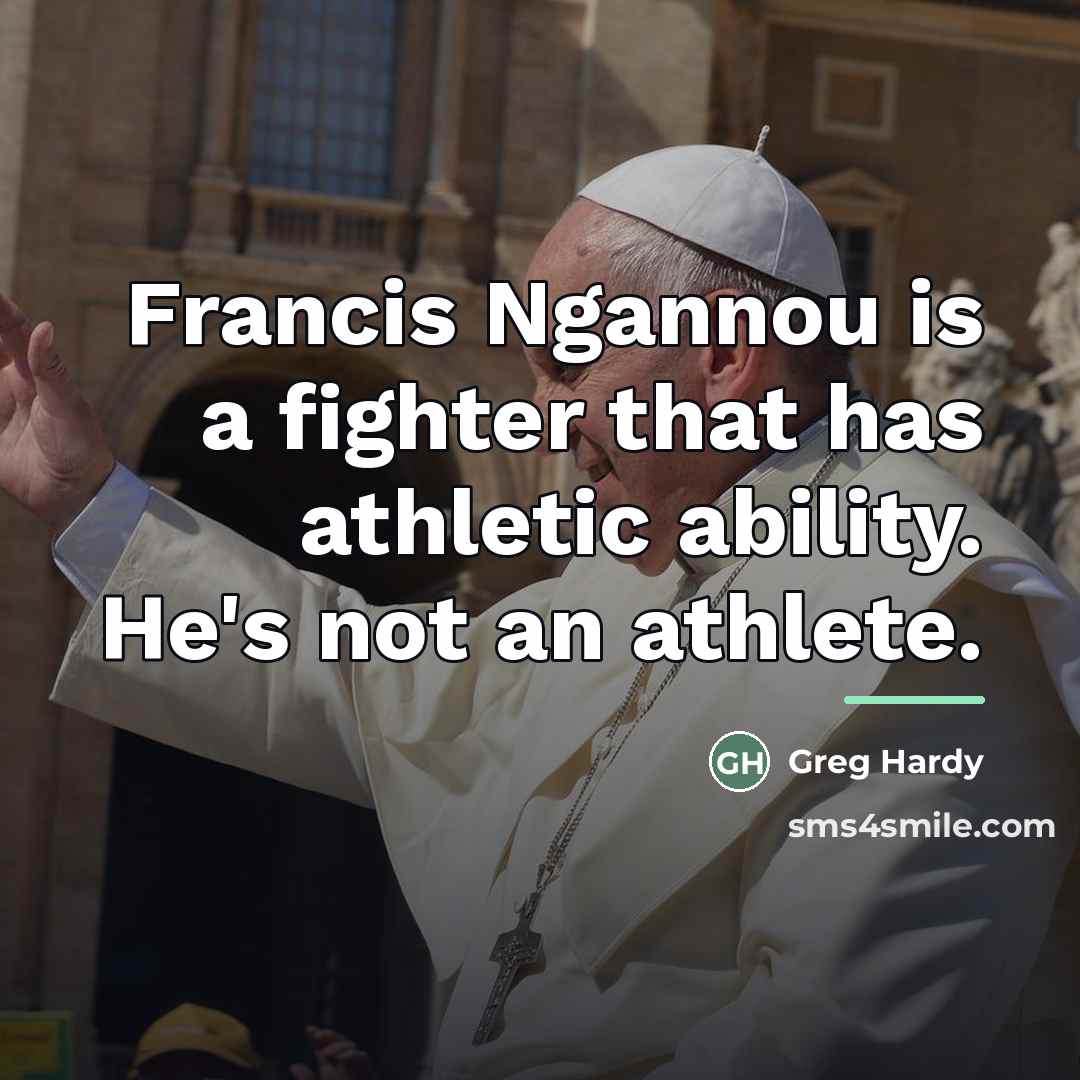 “Francis Ngannou is a fighter that has athletic ability. He's…” quote by Greg Hardy