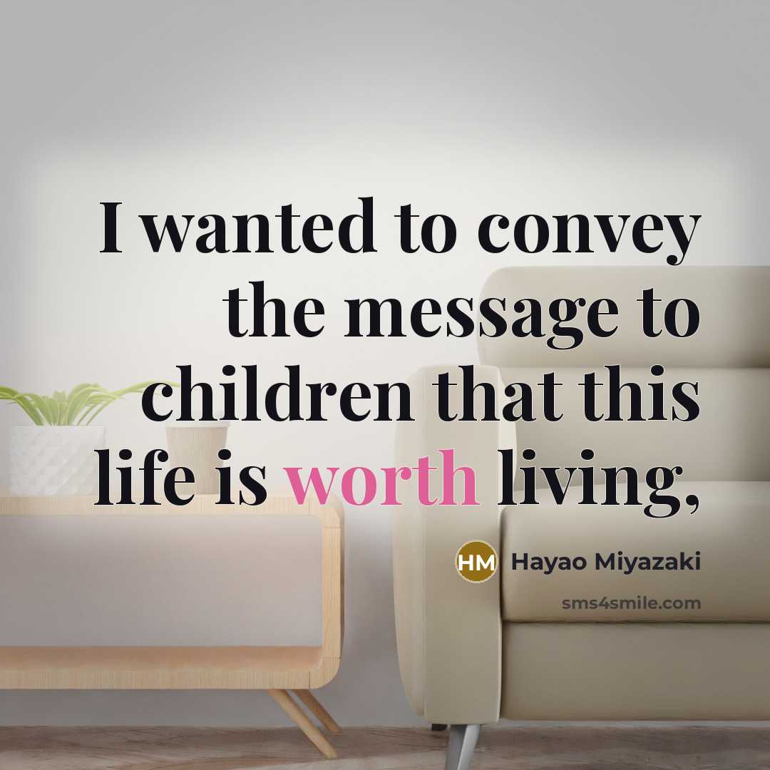 “I wanted to convey the message to children that this…” quote by Hayao Miyazaki