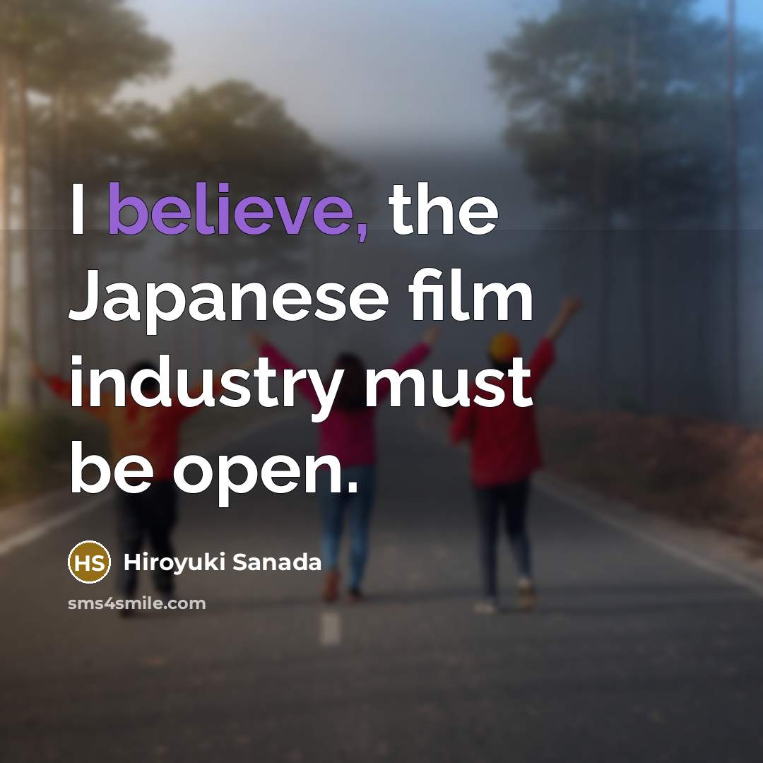“I believe, the Japanese film industry must be open.…” quote by Hiroyuki Sanada