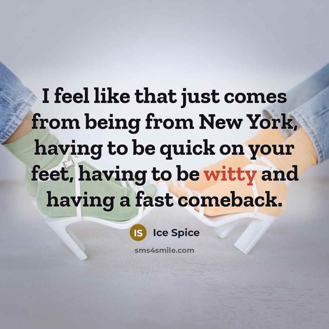 “I feel like that just comes from being from New…” quote by Ice Spice