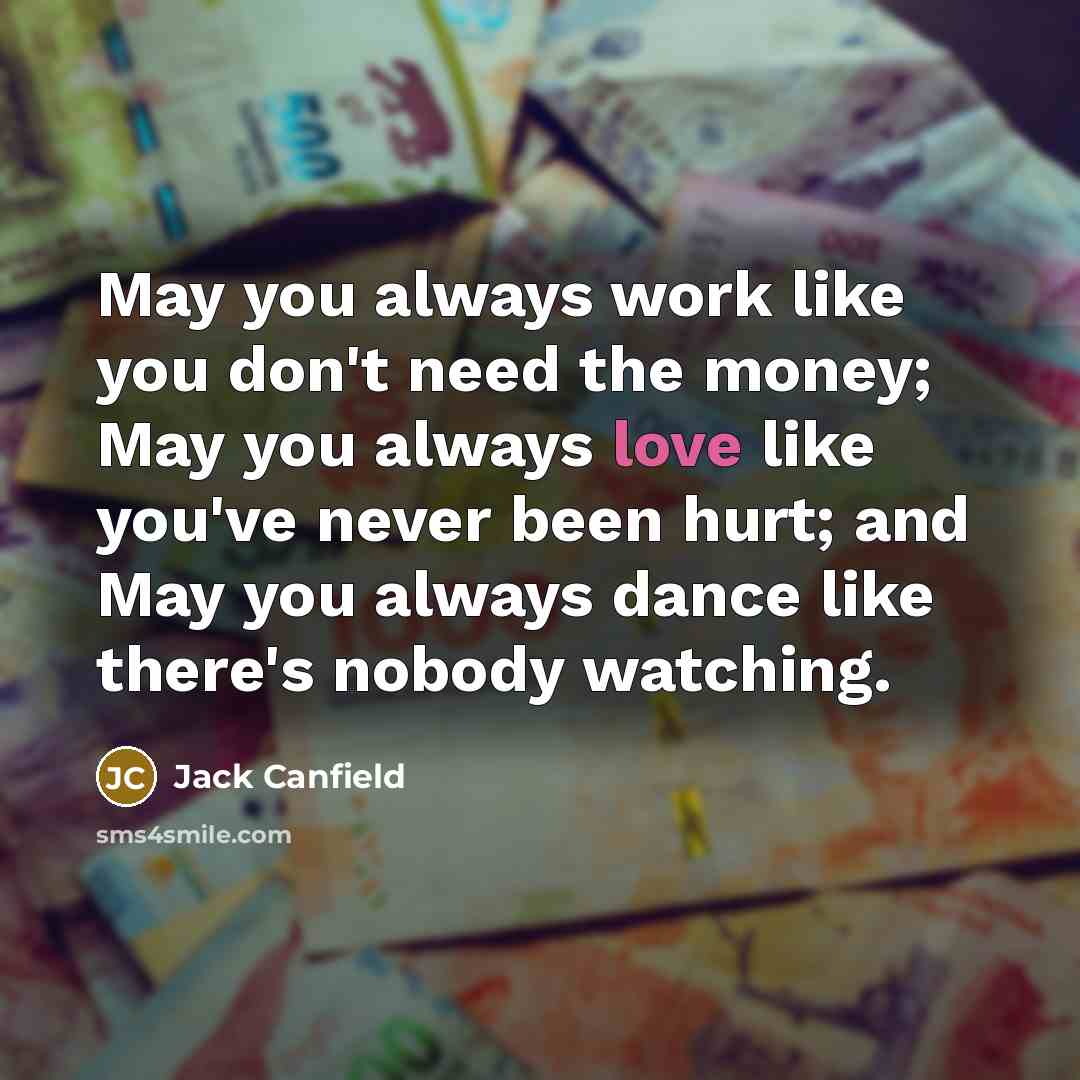 “May you always work like you don't need the money;…” quote by Jack Canfield