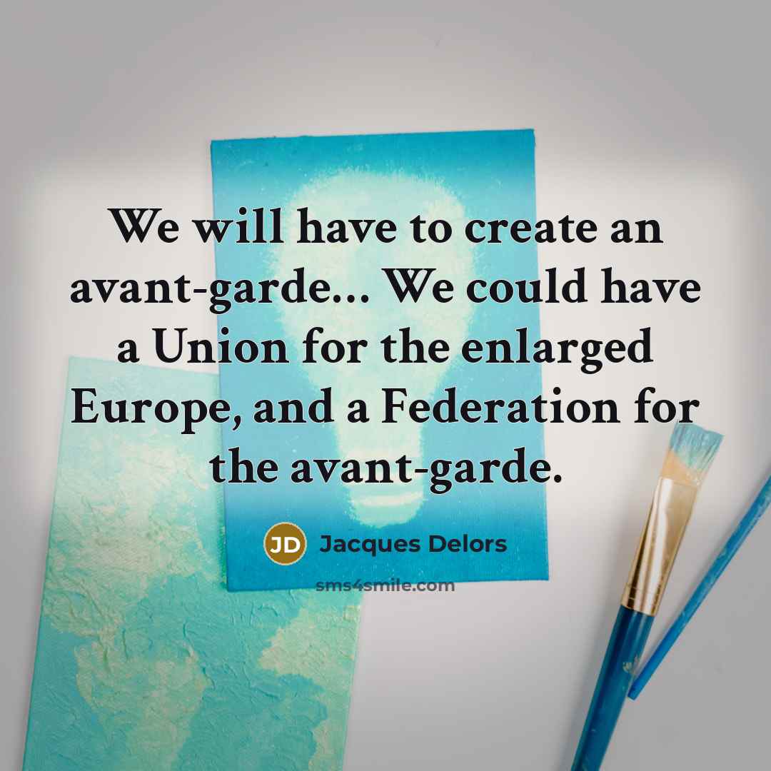 “We will have to create an avant-garde.... We could have…” quote by Jacques Delors