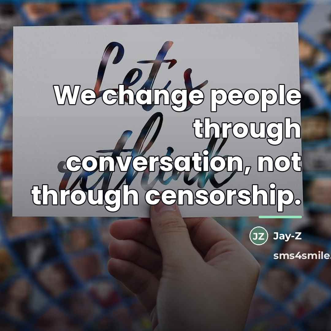 “We change people through conversation, not through censorship.…” quote by Jay-Z